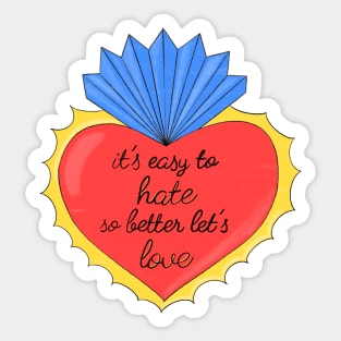 Its easy to hate so better lets love Sticker